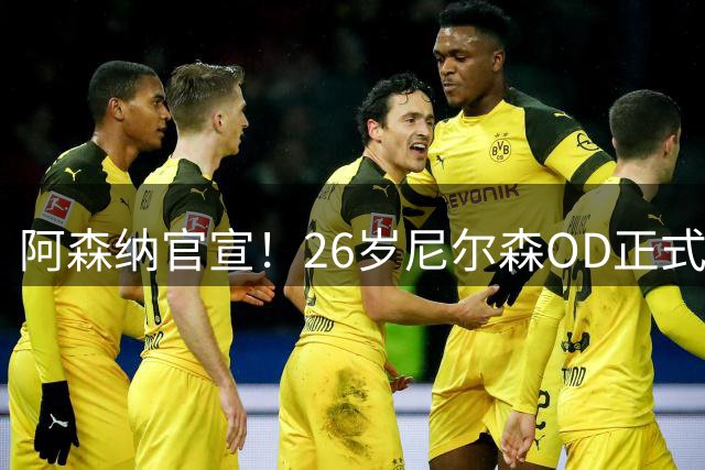 阿森纳官宣！26岁尼尔森OD正式离队，18年枪手生涯落幕，自由身开启新篇章